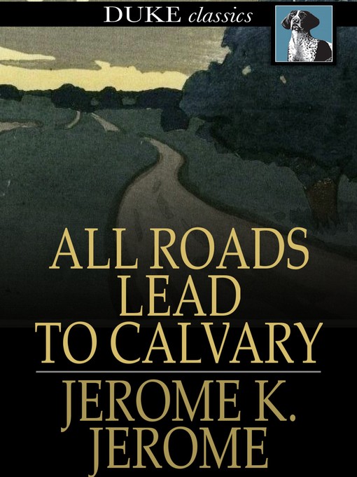 Title details for All Roads Lead to Calvary by Jerome K. Jerome - Available